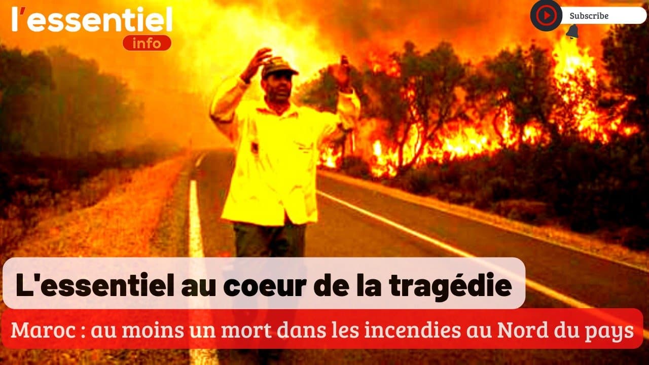 VIDEO: L'essentiel Info au coeur de la tragédie - Maroc : au moins un mort dans les incendies au Nord du pays